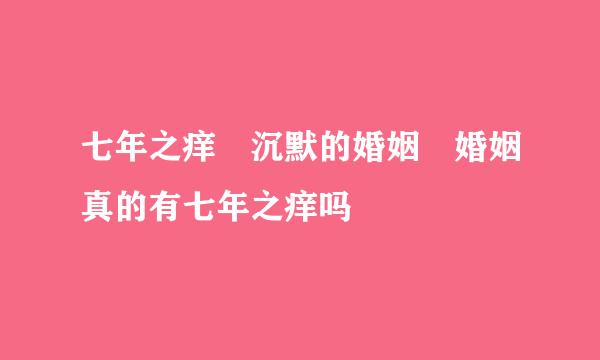 七年之痒 沉默的婚姻 婚姻真的有七年之痒吗