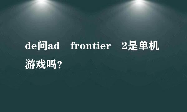 de问ad frontier 2是单机游戏吗？
