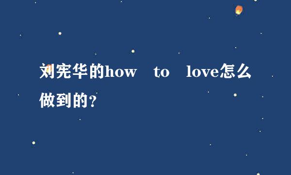 刘宪华的how to love怎么做到的？