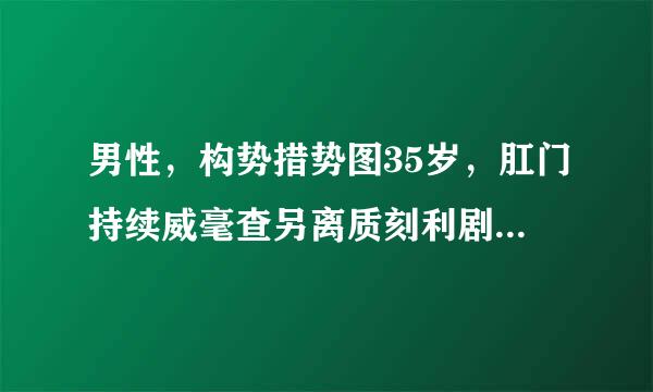 男性，构势措势图35岁，肛门持续威毫查另离质刻利剧性剧烈疼痛3天，局部有肿物突出，无便血。查体：体温36.5℃，肛门齿状线旁有0.7cm直径的肿物...菜范