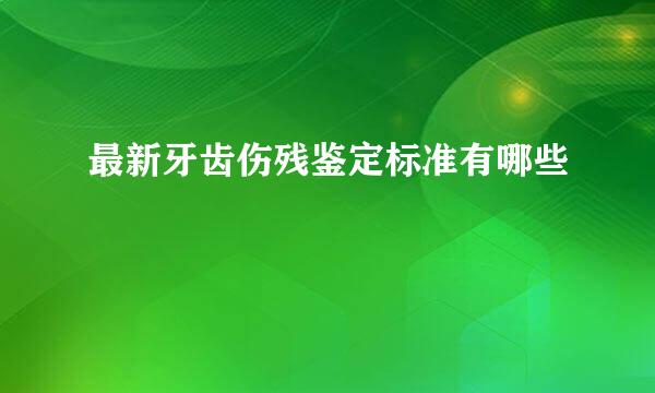 最新牙齿伤残鉴定标准有哪些