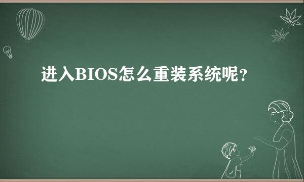 进入BIOS怎么重装系统呢？