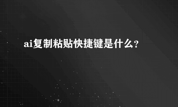 ai复制粘贴快捷键是什么？